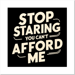 Stop Staring You Can't Afford Me Posters and Art